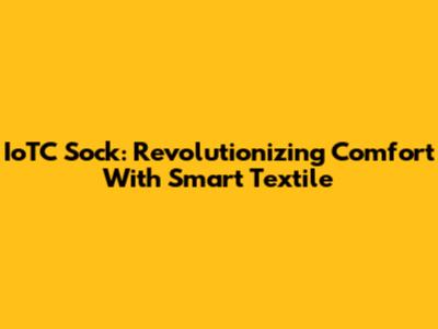 IoTC Sock: Revolutionizing Comfort With Smart Textile
