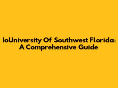 IoUniversity Of Southwest Florida: A Comprehensive Guide