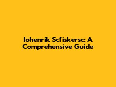 Iohenrik Scfiskersc: A Comprehensive Guide