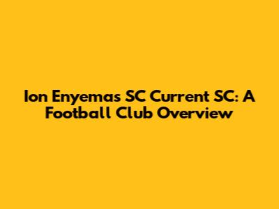Ion Enyema's SC Current SC: A Football Club Overview