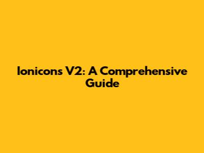 Ionicons V2: A Comprehensive Guide