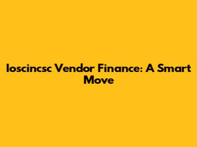 Ioscincsc Vendor Finance: A Smart Move