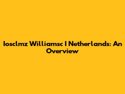 Iosclmz Williamsc I Netherlands: An Overview