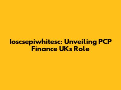 Ioscsepiwhitesc: Unveiling PCP Finance UK's Role