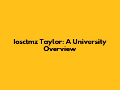 Iosctmz Taylor: A University Overview