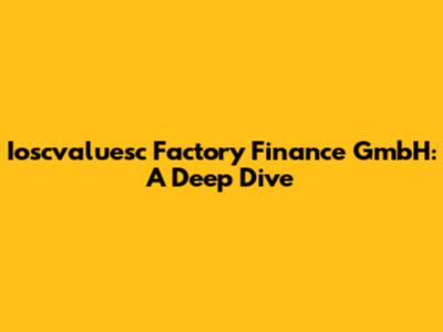 Ioscvaluesc Factory Finance GmbH: A Deep Dive