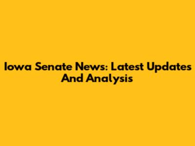 Iowa Senate News: Latest Updates And Analysis