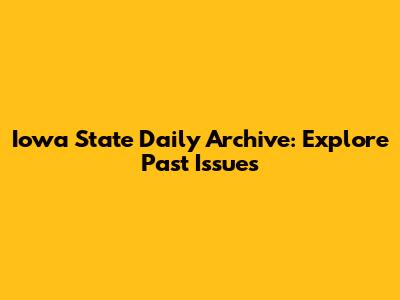 Iowa State Daily Archive: Explore Past Issues