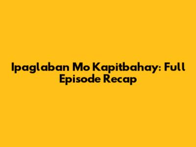 Ipaglaban Mo Kapitbahay: Full Episode Recap