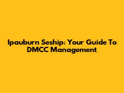 Ipauburn Seship: Your Guide To DMCC Management