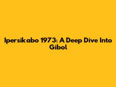 Ipersikabo 1973: A Deep Dive Into Gibol