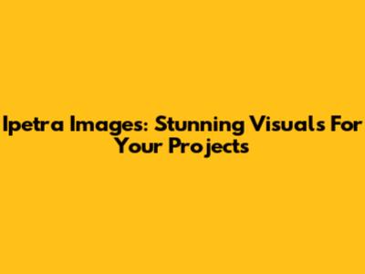 Ipetra Images: Stunning Visuals For Your Projects