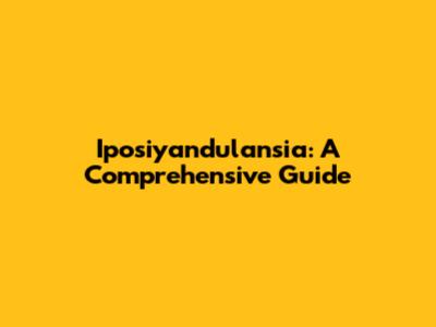 Iposiyandulansia: A Comprehensive Guide