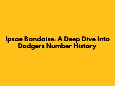 Ipsae Bandaise: A Deep Dive Into Dodgers Number History