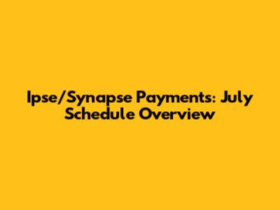 Ipse/Synapse Payments: July Schedule Overview