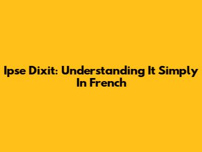 Ipse Dixit: Understanding It Simply In French