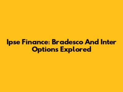 Ipse Finance: Bradesco And Inter Options Explored