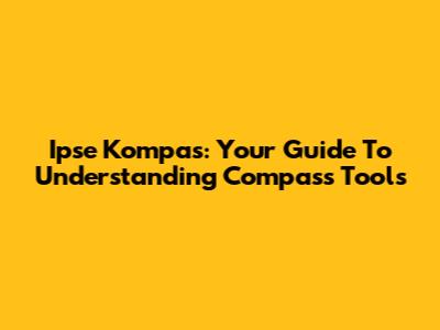 Ipse Kompas: Your Guide To Understanding Compass Tools