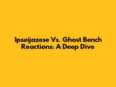 Ipseijazese Vs. Ghost Bench Reactions: A Deep Dive