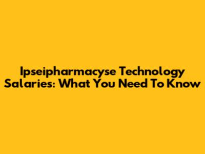 Ipseipharmacyse Technology Salaries: What You Need To Know