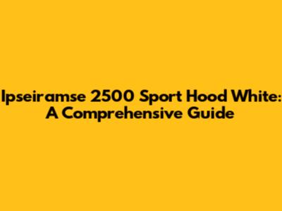 Ipseiramse 2500 Sport Hood White: A Comprehensive Guide