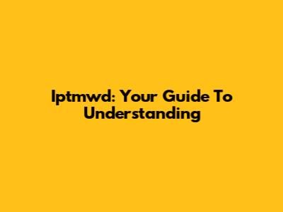 Iptmwd: Your Guide To Understanding