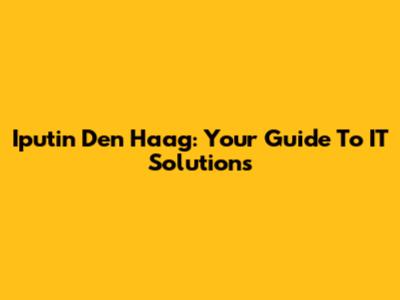 Iputin Den Haag: Your Guide To IT Solutions