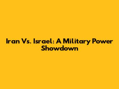 Iran Vs. Israel: A Military Power Showdown