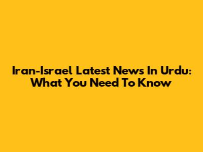 Iran-Israel Latest News In Urdu: What You Need To Know