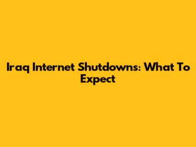 Iraq Internet Shutdowns: What To Expect