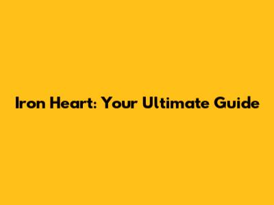 Iron Heart: Your Ultimate Guide