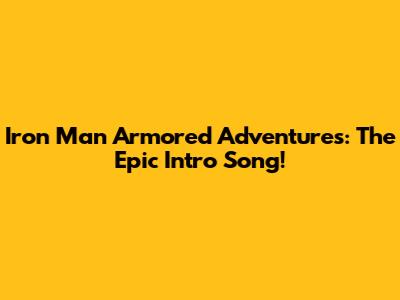 Iron Man Armored Adventures: The Epic Intro Song!