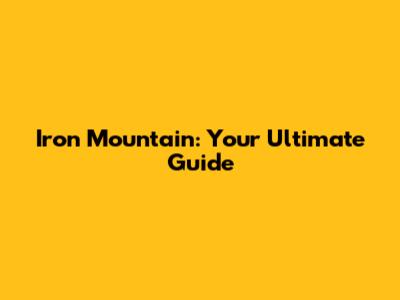 Iron Mountain: Your Ultimate Guide