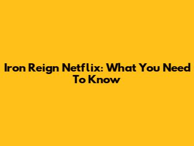 Iron Reign Netflix: What You Need To Know
