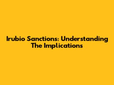 Irubio Sanctions: Understanding The Implications