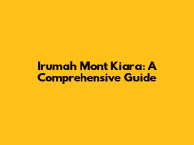 Irumah Mont Kiara: A Comprehensive Guide