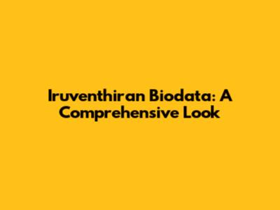 Iruventhiran Biodata: A Comprehensive Look