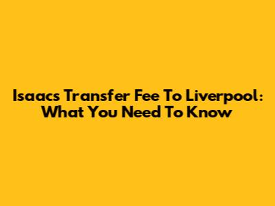 Isaac's Transfer Fee To Liverpool: What You Need To Know