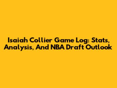 Isaiah Collier Game Log: Stats, Analysis, And NBA Draft Outlook