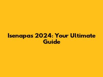 Isenapas 2024: Your Ultimate Guide