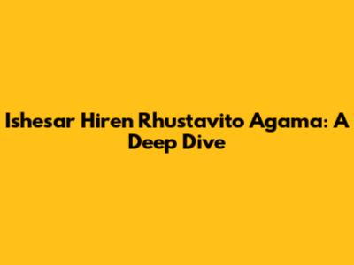 Ishesar Hiren Rhustavito Agama: A Deep Dive