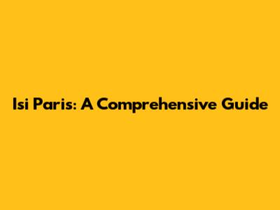 Isi Paris: A Comprehensive Guide
