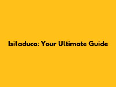 Isiladuco: Your Ultimate Guide
