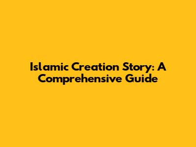 Islamic Creation Story: A Comprehensive Guide