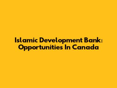 Islamic Development Bank: Opportunities In Canada
