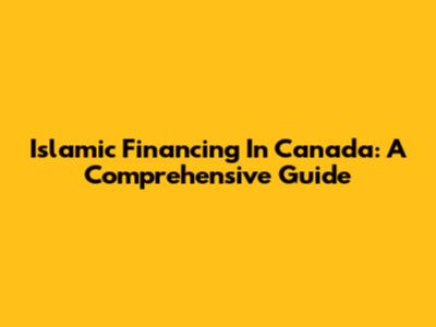Islamic Financing In Canada: A Comprehensive Guide