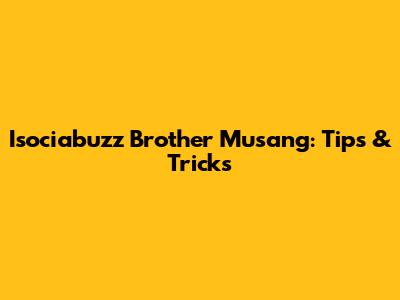Isociabuzz Brother Musang: Tips & Tricks