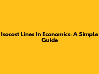 Isocost Lines In Economics: A Simple Guide