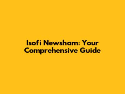 Isofi Newsham: Your Comprehensive Guide