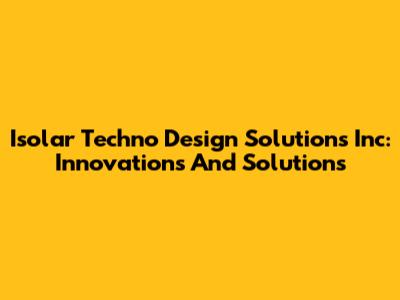 Isolar Techno Design Solutions Inc: Innovations And Solutions